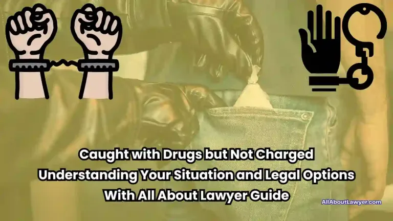 Caught with Drugs but Not Charged Understanding Your Situation and Legal Options With All About Lawyer Guide (1)