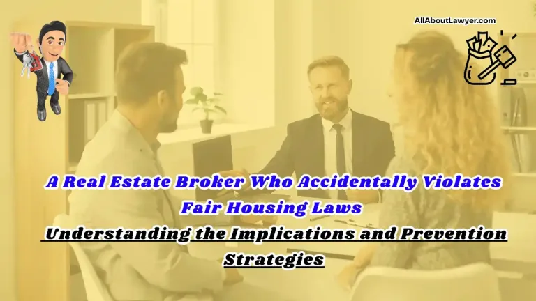 A Real Estate Broker Who Accidentally Violates Fair Housing Laws Understanding the Implications and Prevention Strategies (1)