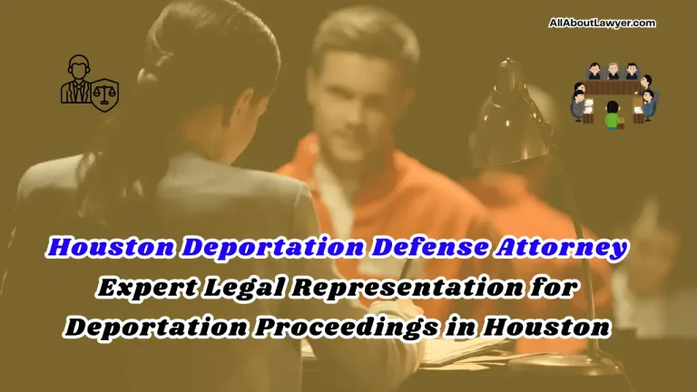 Houston Deportation Defense Attorney Representation for Deportation Proceedings in Houston