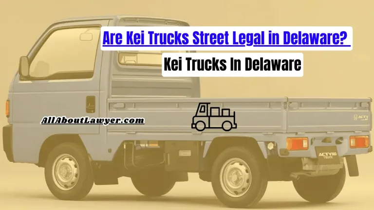 Are Kei Trucks Street Legal in Delaware? Kei Trucks In Delaware