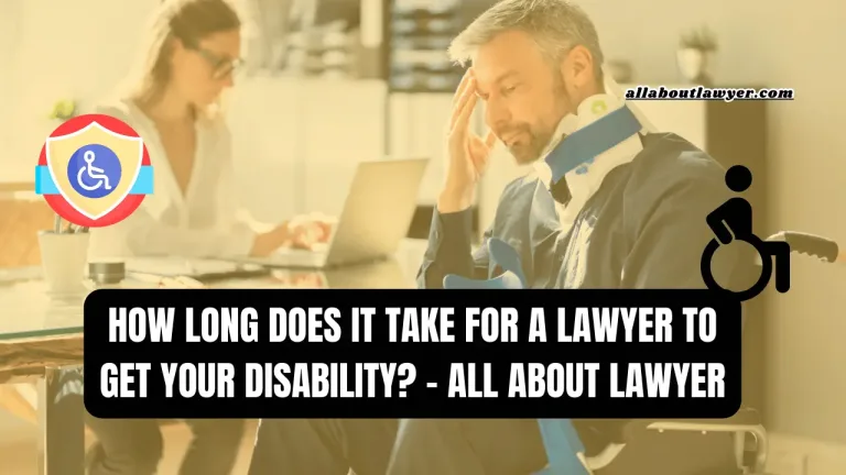 How Long Does It Take for a Lawyer to Get Your Disability - All About Lawyer