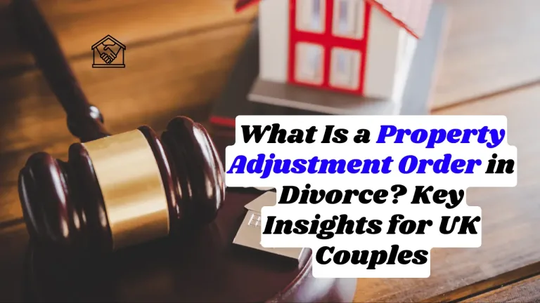 What Is a Property Adjustment Order in Divorce? Key Insights for UK Couples