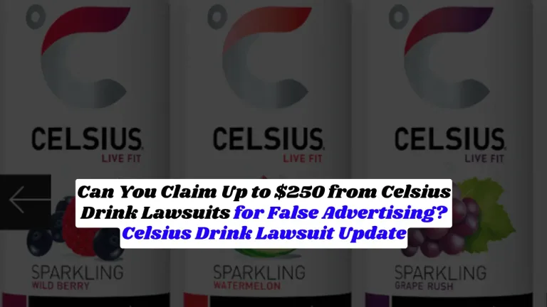 Can You Claim Up to $250 from Celsius Drink Lawsuits for False Advertising? Celsius Drink Lawsuit Update