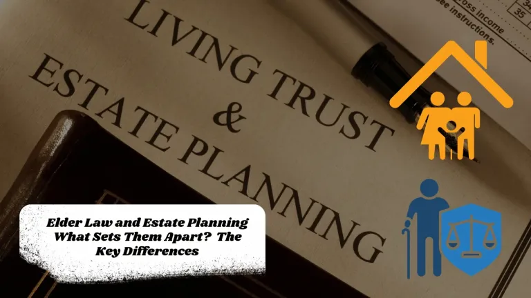 Elder Law and Estate Planning What Sets Them Apart?  The Key Differences