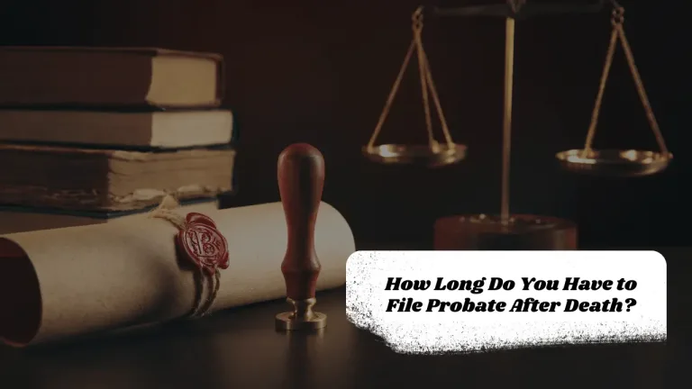 How Long Do You Have to File Probate After Death?