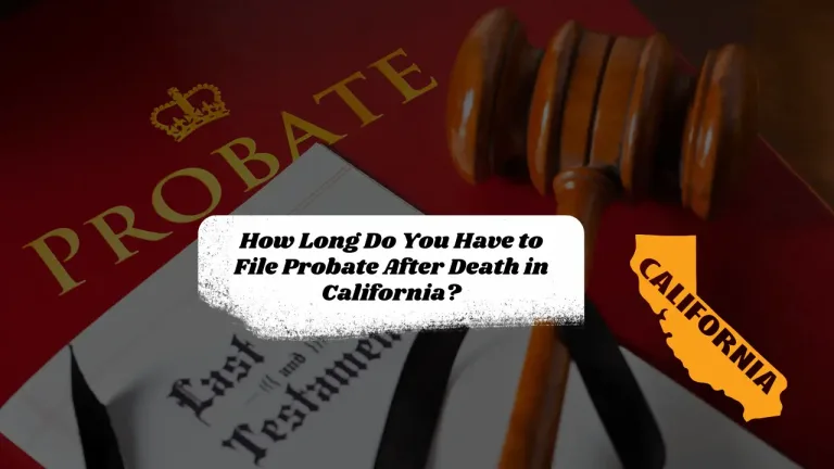 How Long Do You Have to File Probate After Death in California?