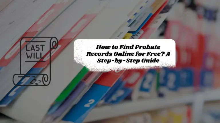 How to Find Probate Records Online for Free? A Step-by-Step Guide