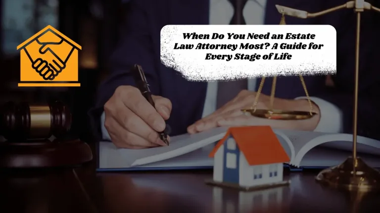 When Do You Need an Estate Law Attorney Most? A Guide for Every Stage of Life