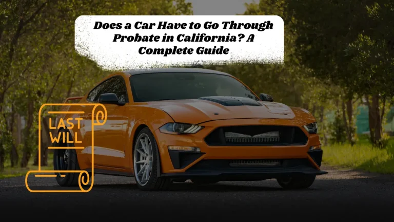 Does a Car Have to Go Through Probate in California? A Complete Guide