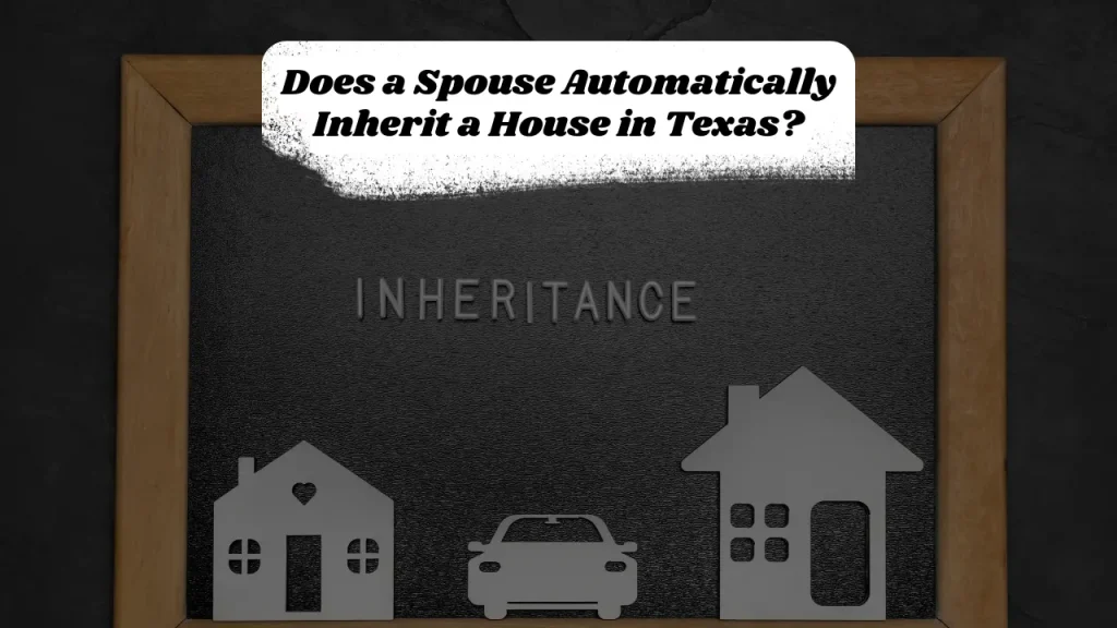 Does a Spouse Automatically Inherit a House in Texas?