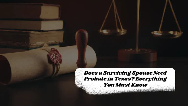 Does a Surviving Spouse Need Probate in Texas? Everything You Must Know