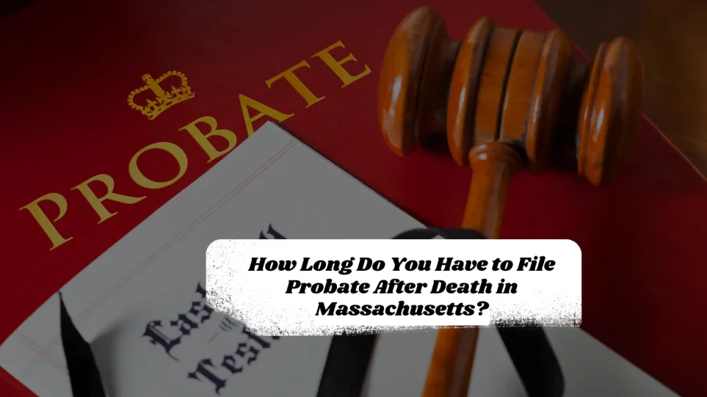 How Long Do You Have to File Probate After Death in Massachusetts?