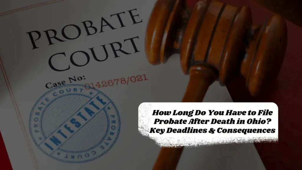 How Long Do You Have to File Probate After Death in Ohio? Key Deadlines & Consequences