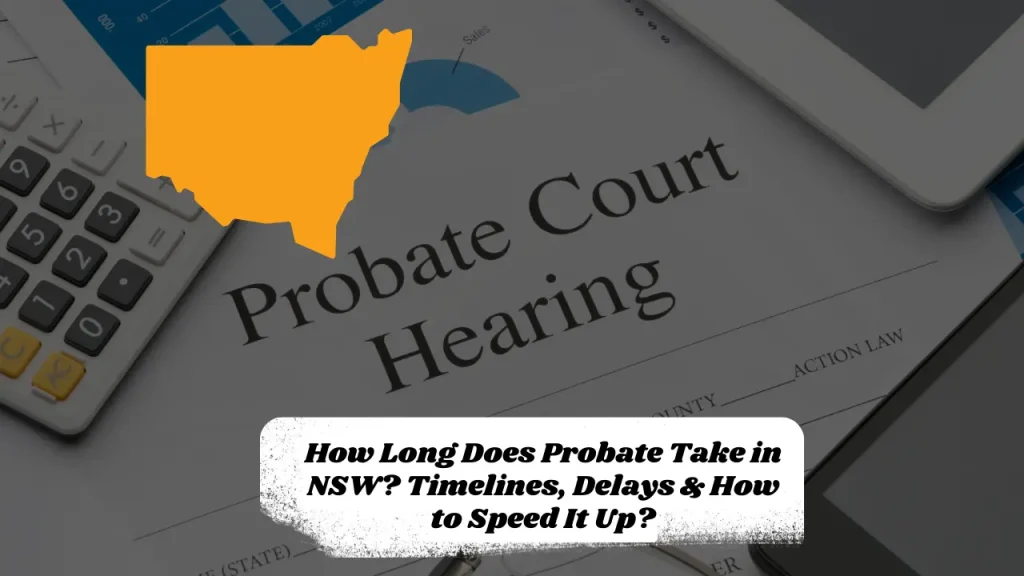 How Long Does Probate Take in NSW? Timelines, Delays & How to Speed It Up