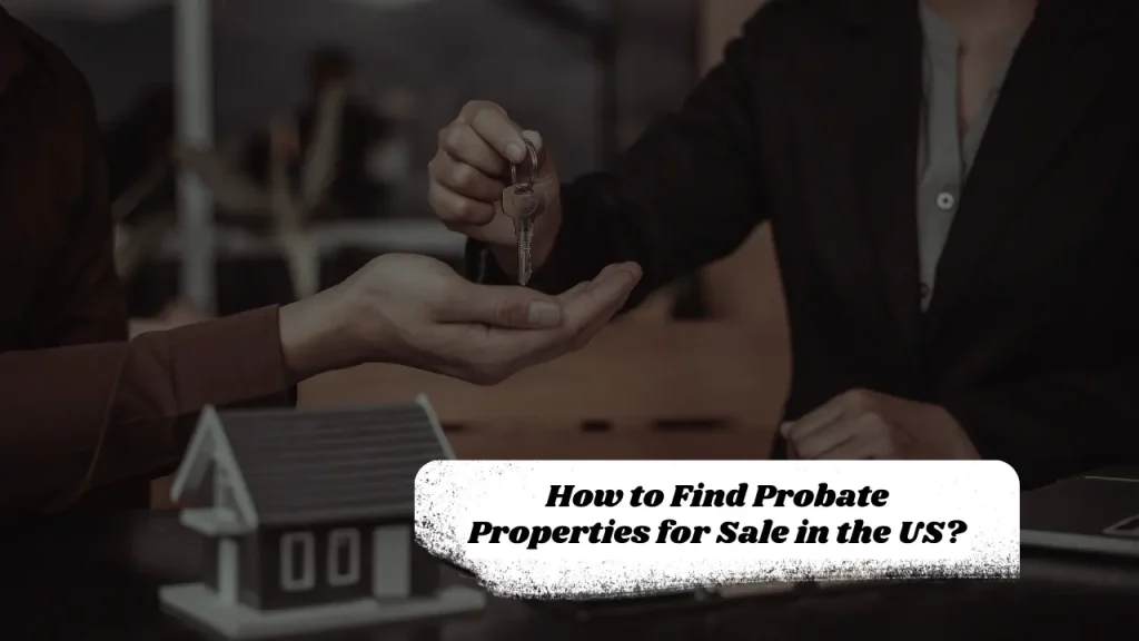 How to Find Probate Properties for Sale in the US?