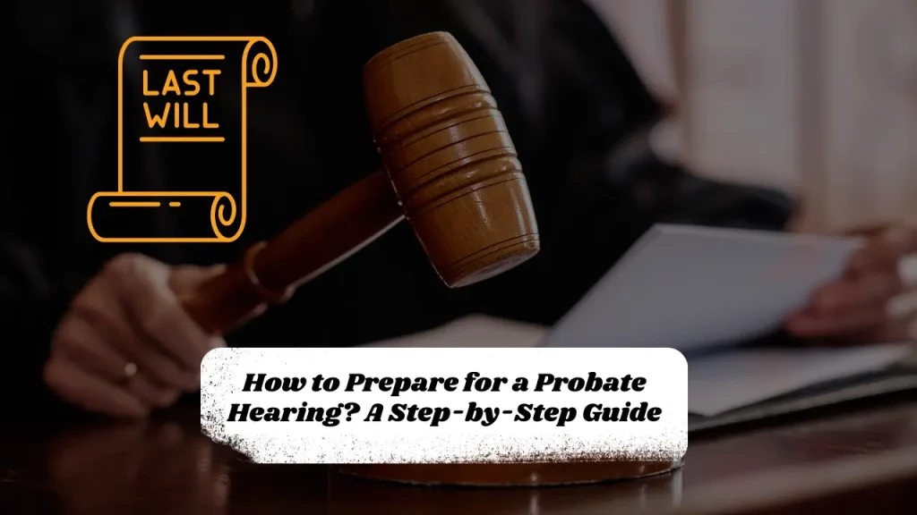 How to Prepare for a Probate Hearing? A Step-by-Step Guide