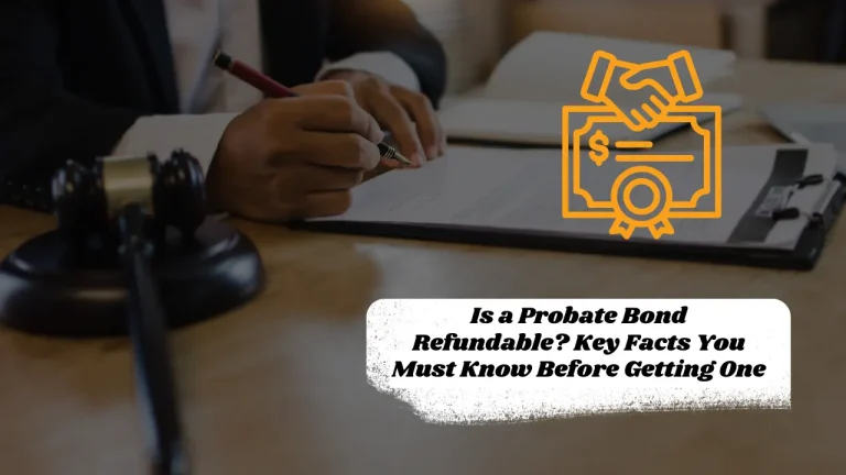 Is a Probate Bond Refundable? Key Facts You Must Know Before Getting One