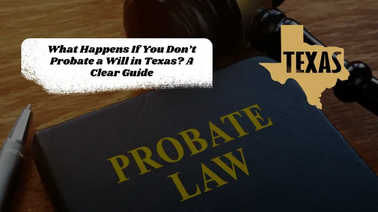 What Happens If You Don’t Probate a Will in Texas? A Clear Guide