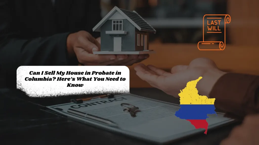 Can I Sell My House in Probate in Columbia? Here’s What You Need to Know