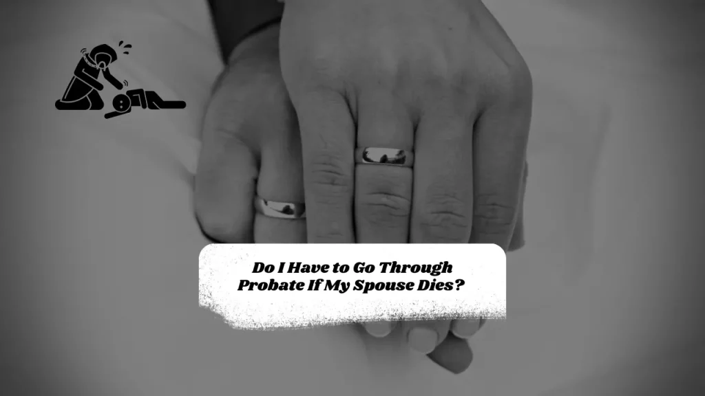 Do I Have to Go Through Probate If My Spouse Dies? 