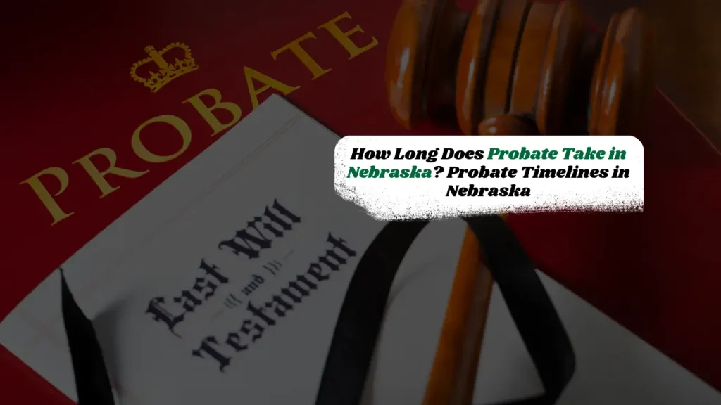 How Long Does Probate Take in Nebraska? Probate Timelines in Nebraska