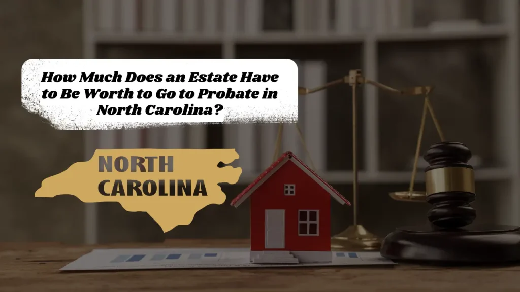 How Much Does an Estate Have to Be Worth to Go to Probate in North Carolina?