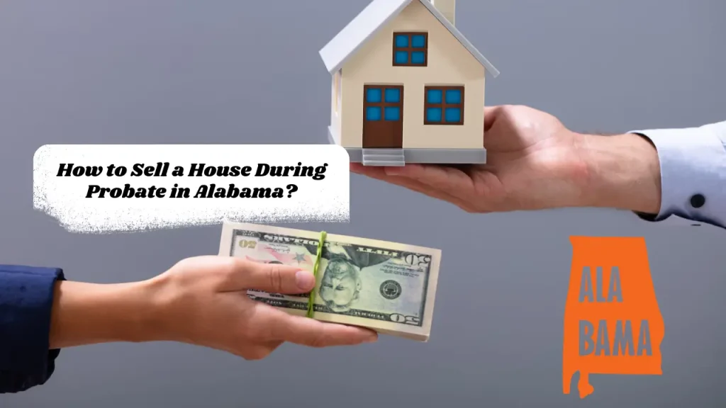 How to Sell a House During Probate in Alabama?