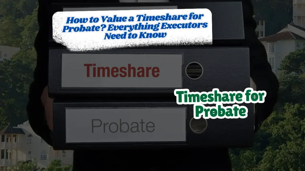 How to Value a Timeshare for Probate? Everything Executors Need to Know