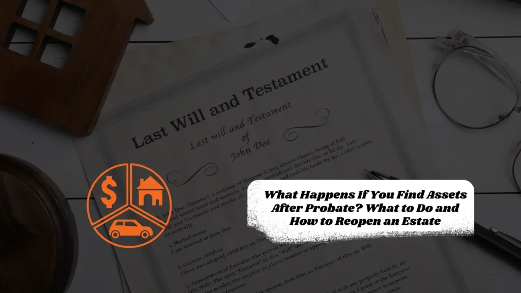 What Happens If You Find Assets After Probate? What to Do and How to Reopen an Estate