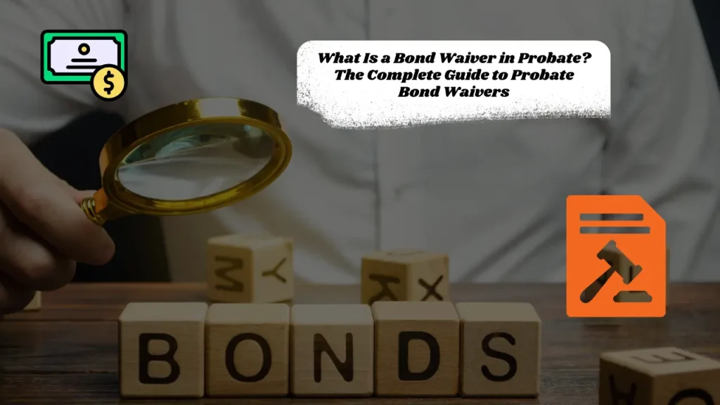 What Is a Bond Waiver in Probate? The Complete Guide to Probate Bond Waivers