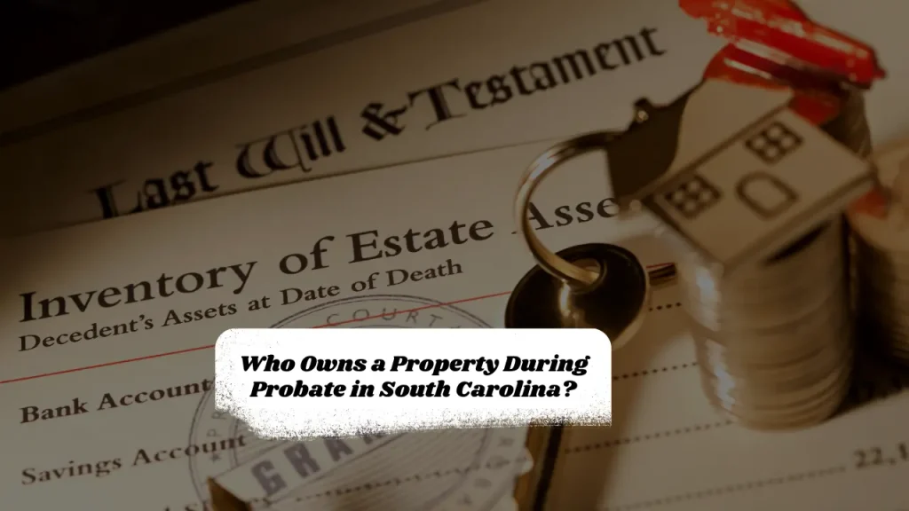 Who Owns a Property During Probate in South Carolina?