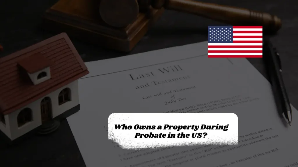 Who Owns a Property During Probate in the US?