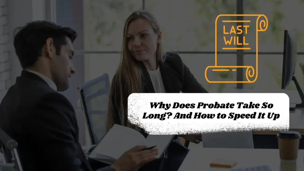 Why Does Probate Take So Long? And How to Speed It Up