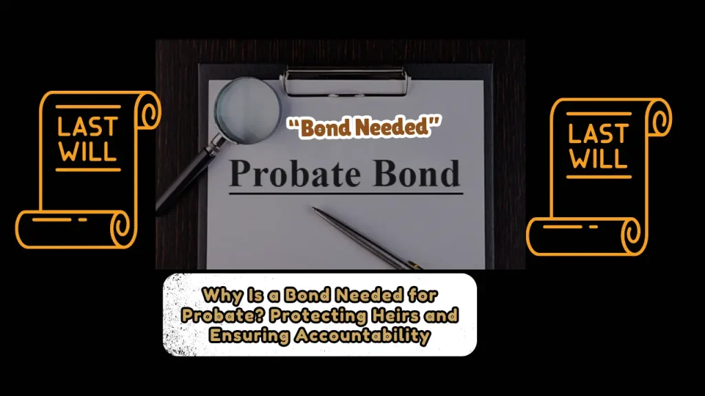 Why Is a Bond Needed for Probate? Protecting Heirs and Ensuring Accountability