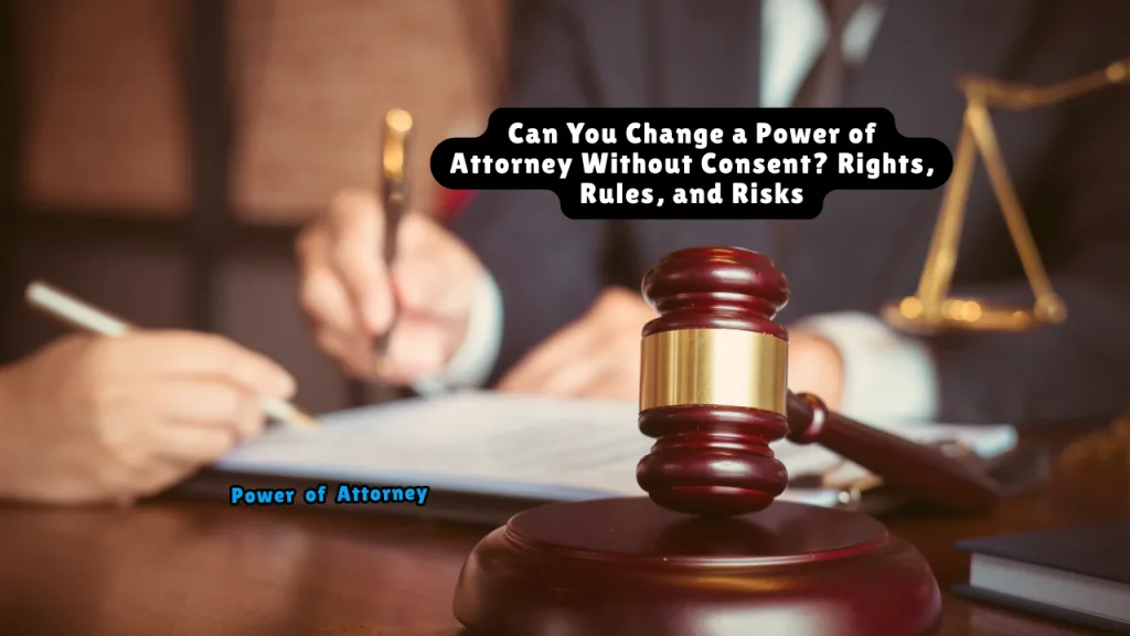 Can You Change a Power of Attorney Without Consent? Rights, Rules, and Risks 1 Can You Change a Power of Attorney Without Consent? Rights, Rules, and Risks