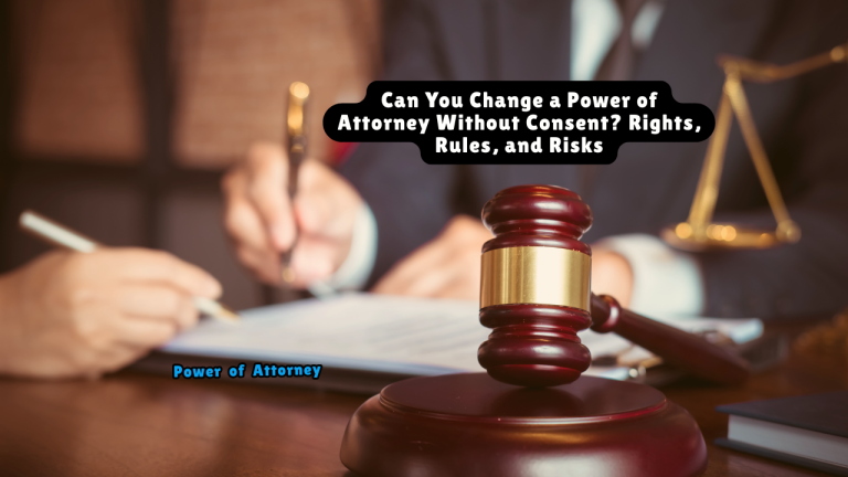 Can You Change a Power of Attorney Without Consent? Rights, Rules, and Risks