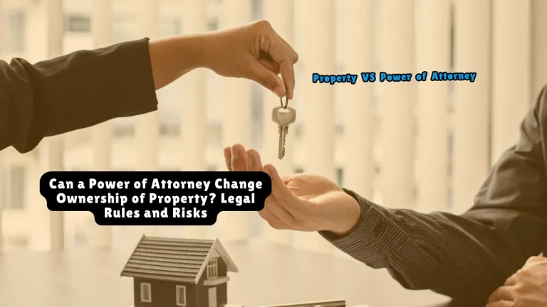 Can a Power of Attorney Change Ownership of Property? Legal Rules and Risks