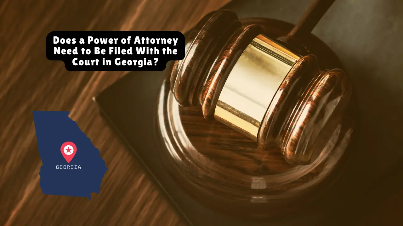 Does A Power Of Attorney Need To Be Filed With The Court In Georgia?