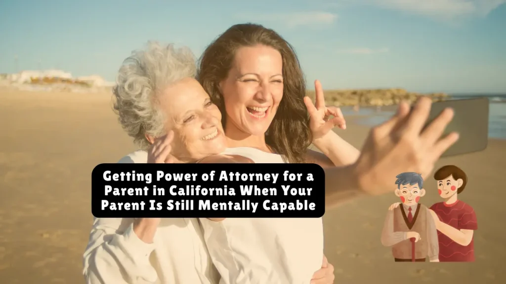 Getting Power of Attorney for a Parent in California When Your Parent Is Still Mentally Capable