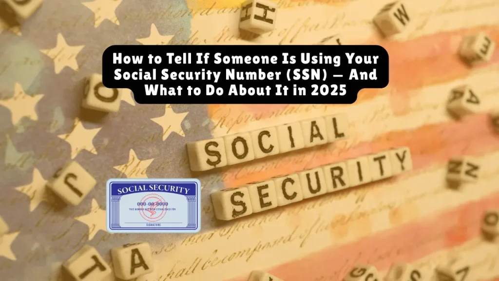 How to Tell If Someone Is Using Your Social Security Number (SSN) — And What to Do About It in 2025