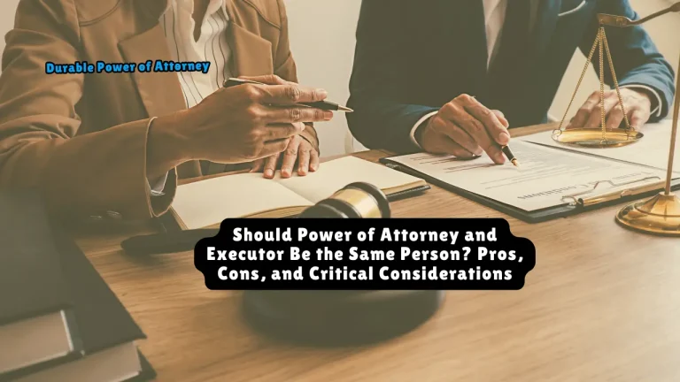 Should Power of Attorney and Executor Be the Same Person? Pros, Cons, and Critical Considerations