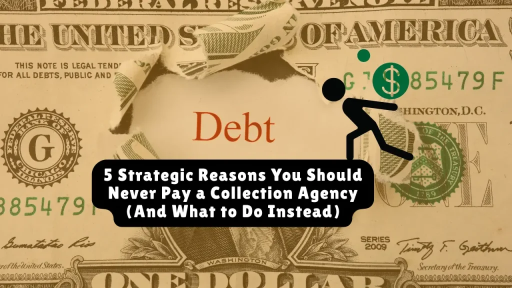 5 Strategic Reasons You Should Never Pay a Collection Agency (And What to Do Instead)