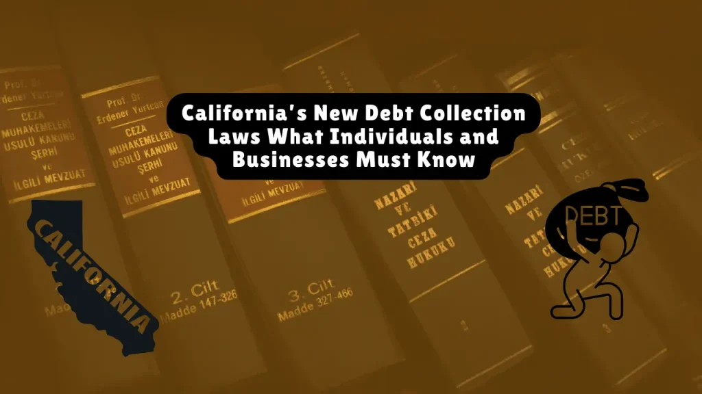 California’s New Debt Collection Laws What Individuals and Businesses Must Know