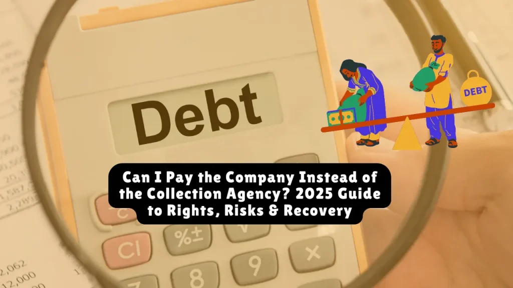 Can I Pay the Company Instead of the Collection Agency? 2025 Guide to Rights, Risks & Recovery
