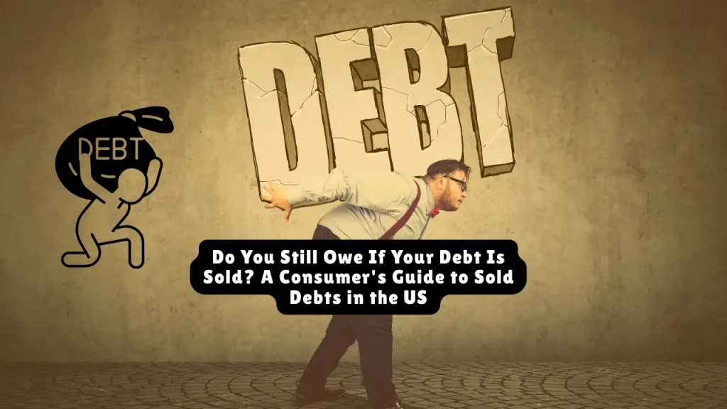 Do You Still Owe If Your Debt Is Sold? A Consumer's Guide to Sold Debts in the US