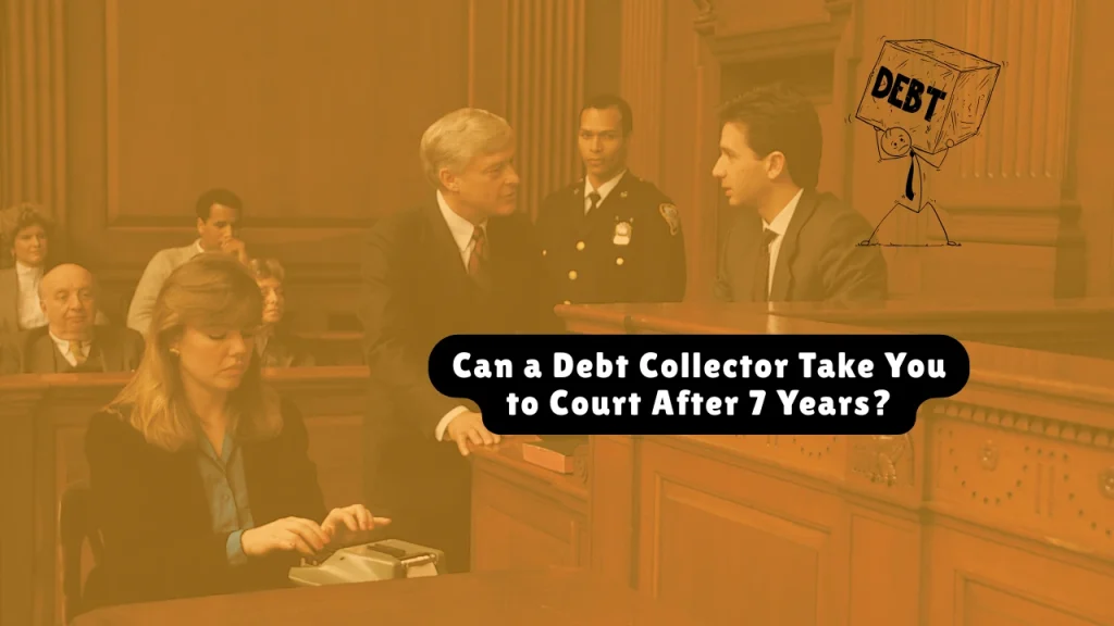 Can a Debt Collector Take You to Court After 7 Years?