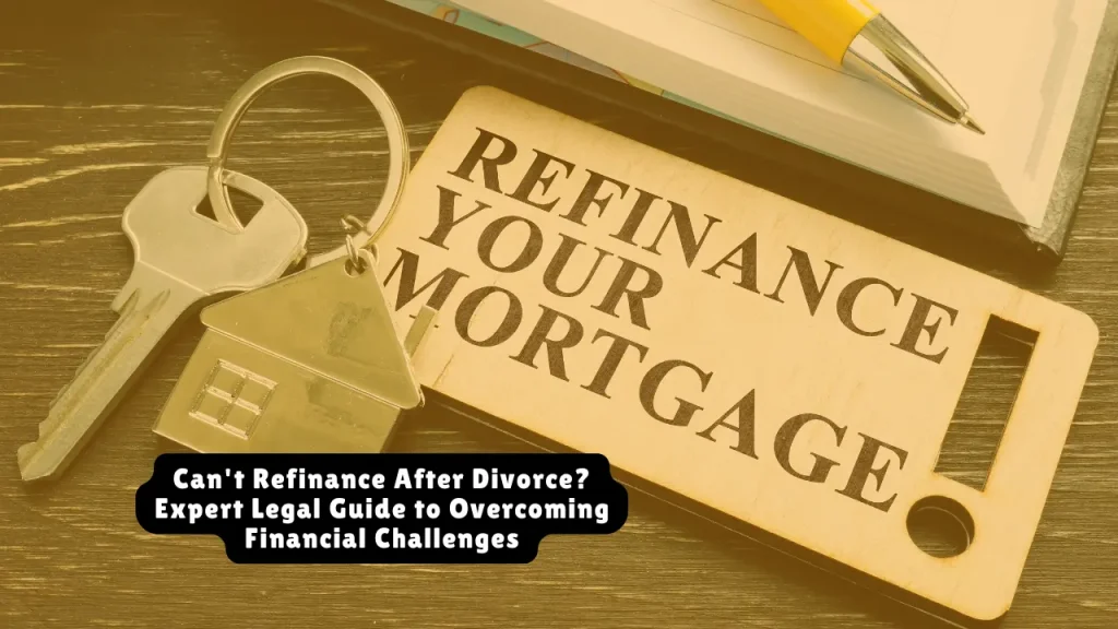 Can't Refinance After Divorce? Expert Legal Guide to Overcoming Financial Challenges