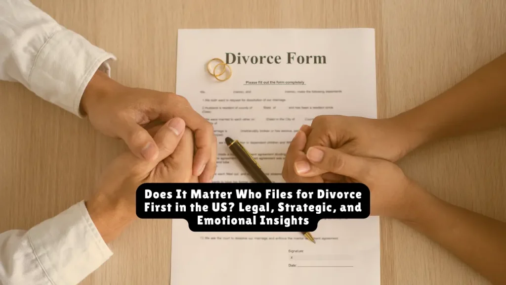Does It Matter Who Files for Divorce First in the US? Legal, Strategic, and Emotional Insights