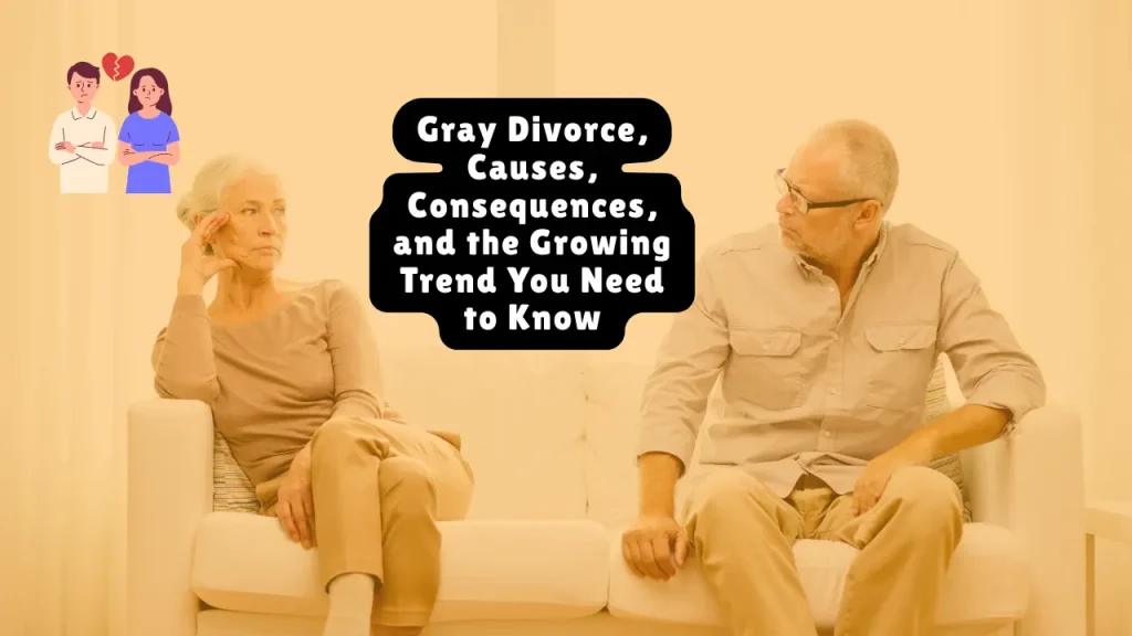 Gray Divorce, Causes, Consequences, and the Growing Trend You Need to Know