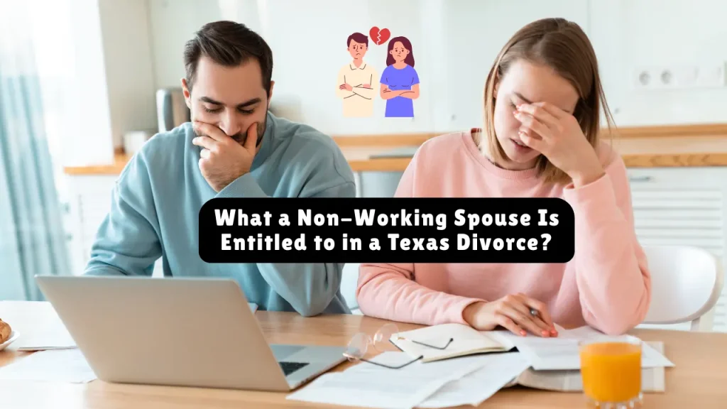 What a Non-Working Spouse Is Entitled to in a Texas Divorce?